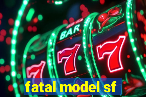 fatal model sf